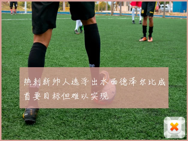 热刺新帅人选浮出水面德泽尔比成首要目标但难以实现