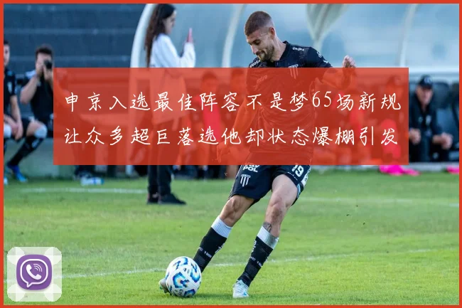 申京入选最佳阵容不是梦65场新规让众多超巨落选他却状态爆棚引发关注