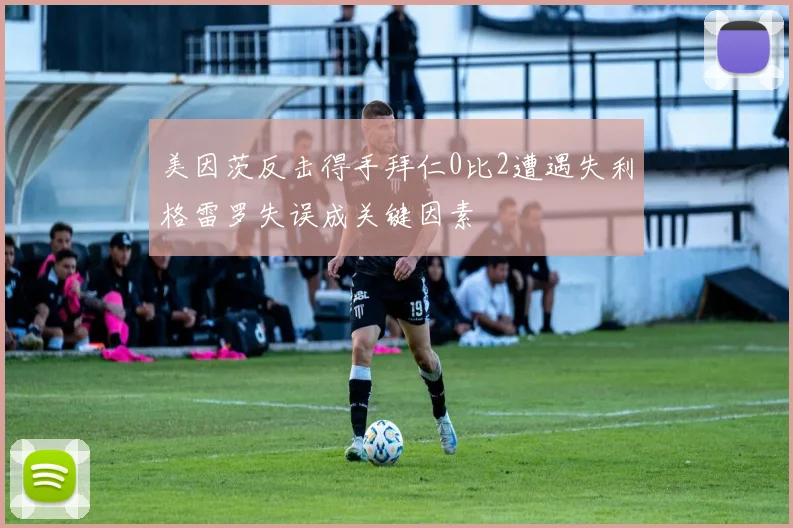 美因茨反击得手拜仁0比2遭遇失利格雷罗失误成关键因素